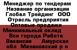 Менеджер по тендерам › Название организации ­ Глобал Трейдинг, ООО › Отрасль предприятия ­ Оптовые продажи › Минимальный оклад ­ 1 - Все города Работа » Вакансии   . Амурская обл.,Мазановский р-н